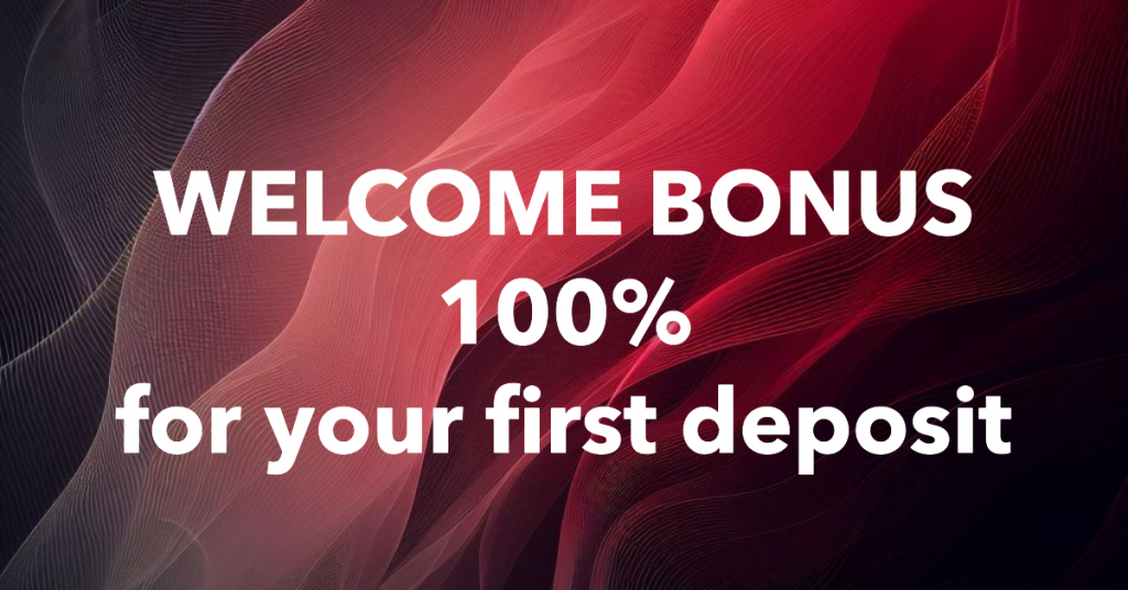 WELCOME BONUS 100% for your first deposit